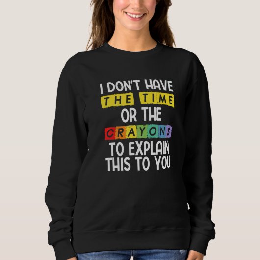 Ich habe nicht die Zeit oder die Stifte, um das zu Sweatshirt (Vorderseite)