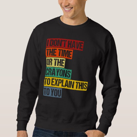 Ich habe nicht die Zeit oder die Wachsmalstifte, u Sweatshirt (Vorderseite)