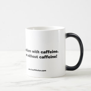Ich habe nicht ein Problem mit Koffein. Ich habe Verwandlungstasse