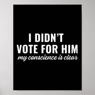 Ich habe nicht für ihn gestimmt, mein Gewissen ist Poster