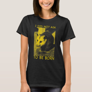 Ich habe nicht Gefragt, Geboren Opossum possum Opo T-Shirt