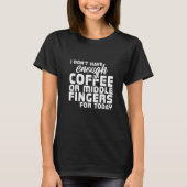 Ich habe nicht genug Kaffee oder Mittlere Fingers T-Shirt (Vorderseite)