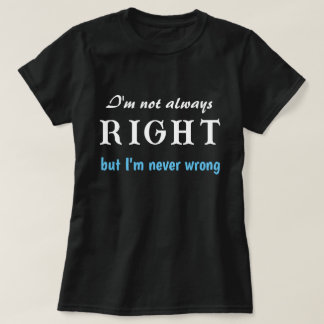Ich habe nicht immer recht, aber ich bin nie falsc T-Shirt