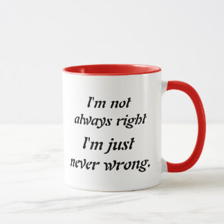 Ich habe nicht immer Recht, ich bin gerade nie Tasse