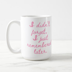 Ich habe nicht vergessen, ich habe mich nur später kaffeetasse