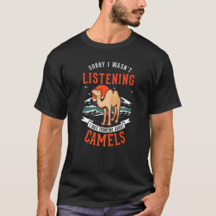 Ich habe nicht zugehört, ich dachte an Kamele T-Shirt