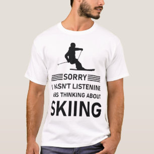 Ich habe nicht zugehört, ich habe an Skifahren ged T-Shirt