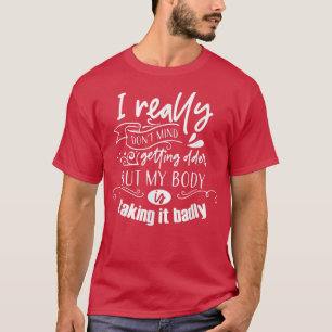Ich habe nichts dagegen, älter zu werden, aber mei T-Shirt