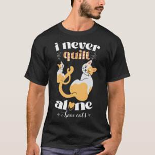 Ich habe nie allein gequilt, dass ich Katzenquilte T-Shirt