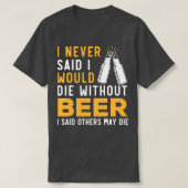 Ich habe nie gesagt, ich würde ohne Alkohol Die T-Shirt (Design vorne)