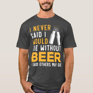 Ich habe nie gesagt, ich würde ohne Alkohol Die T-Shirt