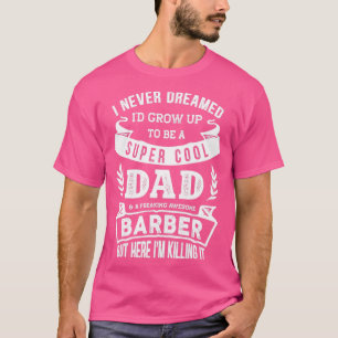 Ich habe nie geträumt Ix27d ein Vater Amp Barber F T-Shirt