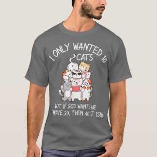 Ich habe nur 10 Katzen Gewollt, wenn Gott mir Will T-Shirt