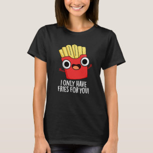 Ich habe nur Fritten für dich lustige Lebensmittel T-Shirt