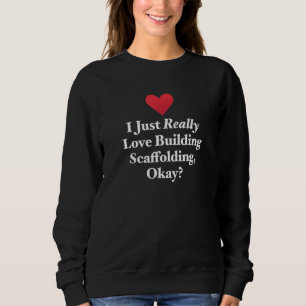 Ich habe nur wirklich Liebe Gebäude Gerüste Okay S Sweatshirt