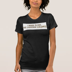 Ich habe Pläne gemacht, das Universum hat gelacht T-Shirt