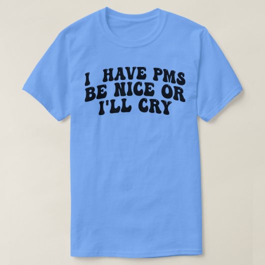 Ich habe Pms schön oder krank weinen T-Shirt (Design vorne)