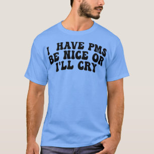 Ich habe Pms schön oder krank weinen T-Shirt