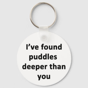 Ich habe Puddles tiefer gefunden als du. Schlüsselanhänger