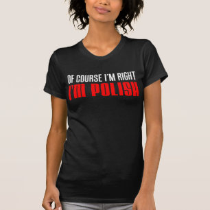 Ich habe recht, ich bin Polnisch (auf Dunkelheit) T-Shirt