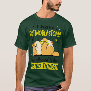 Ich habe Retinoblastoma Ich darf seltsame Dinge tu T-Shirt