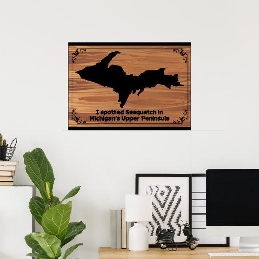 Ich habe Sasquatch auf Michigans oberster Halbinse Poster (Heimbüro)