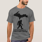 Ich habe Sasquatch auf Michigans oberster Halbinse T-Shirt (Vorderseite)