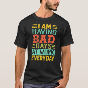 Ich habe schlechte Tage bei der Arbeit Jeden Witz T-Shirt