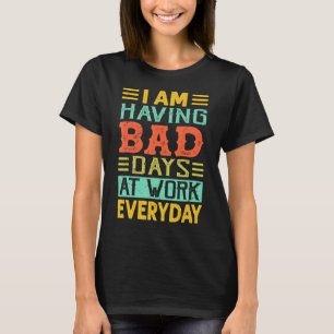 Ich habe schlechte Tage bei der Arbeit Jeden Witz T-Shirt