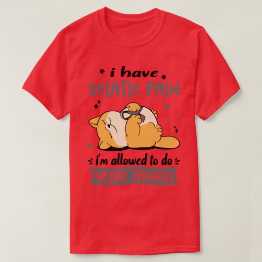 Ich habe Sciatic Pain, ich darf seltsame Dinge tun T-Shirt (Design vorne)