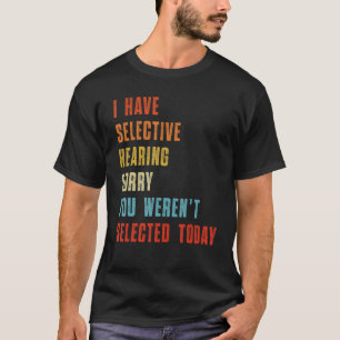 Ich habe selektiv gehört, dass du heute nicht Ausg T-Shirt