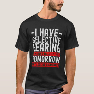 Ich habe selektiv gehört, dass du heute nicht Ausg T-Shirt