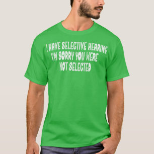 Ich habe selektive Anhörung Ich bedauere, dass Sie T-Shirt
