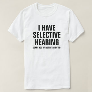 ICH HABE SELEKTIVE ANHÖRUNG T-Shirt