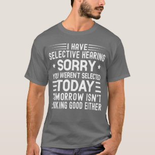 Ich habe selektives Hören. Du wurdest heute nicht T-Shirt