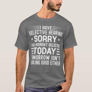 Ich habe selektives Hören. Du wurdest heute nicht  T-Shirt