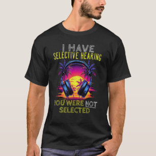 Ich habe selektives Hören, Sie waren nicht Ausgewä T-Shirt