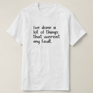 Ich habe viele Dinge getan, die nicht meine Schuld T-Shirt