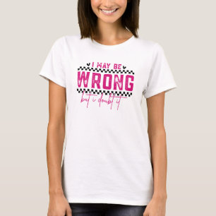 Ich habe vielleicht Unrecht Sarkastisch Lustig T-Shirt