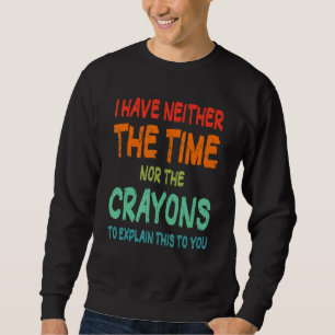 Ich habe weder die Zeit noch den Sarcasm-Zitat von Sweatshirt