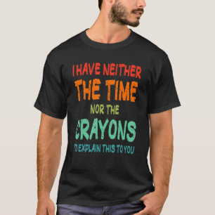 Ich habe weder die Zeit noch den Sarcasm-Zitat von T-Shirt
