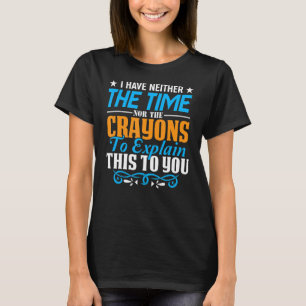 Ich habe weder die Zeit noch den Sarcasm-Zitat von T-Shirt