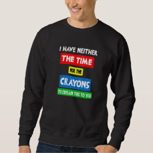 ich habe weder die Zeit noch die Buntstifte Sarkas Sweatshirt