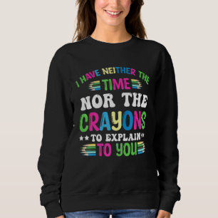 Ich habe weder die Zeit noch die Buntstifte, um es Sweatshirt