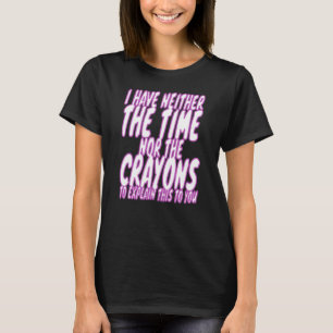 Ich habe weder die Zeit noch die Crayons Sarcasm M T-Shirt