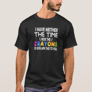 Ich habe weder die Zeit noch die Crayons Sarcasm Q T-Shirt