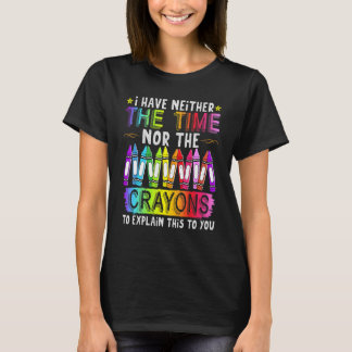 Ich habe weder die Zeit noch die Crayons sarkastis T-Shirt