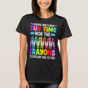Ich habe weder die Zeit noch die Crayons sarkastis T-Shirt