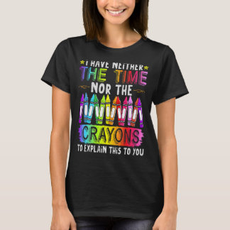 Ich habe weder die Zeit noch die Crayons sarkastis T-Shirt