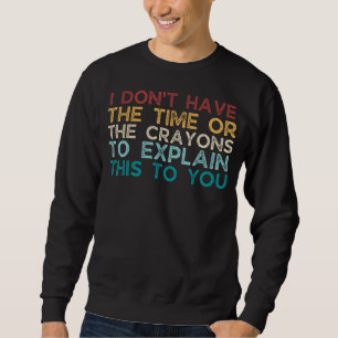 Ich habe weder die Zeit noch die Crayons, um den Sweatshirt